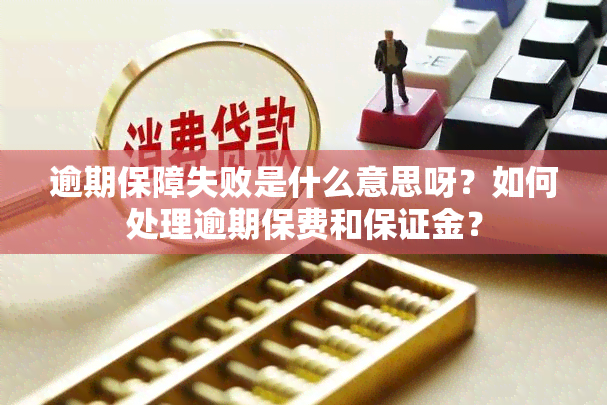 逾期保障失败是什么意思呀？如何处理逾期保费和保证金？