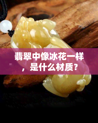 翡翠中像冰花一样，是什么材质？