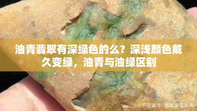 油青翡翠有深绿色的么？深浅颜色戴久变绿，油青与油绿区别