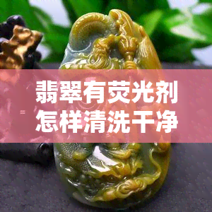 翡翠有荧光剂怎样清洗干净？