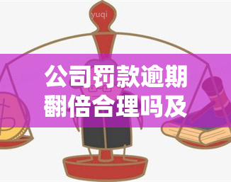 公司罚款逾期翻倍合理吗及举报流程