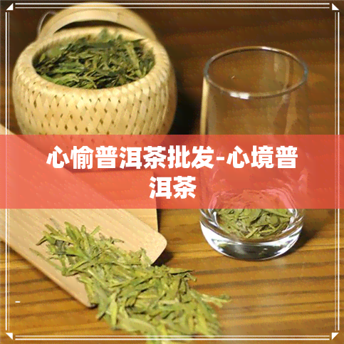 心愉普洱茶批发-心境普洱茶