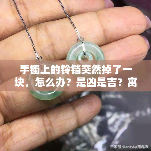 手镯上的铃铛突然掉了一块，怎么办？是凶是吉？寓意何在？