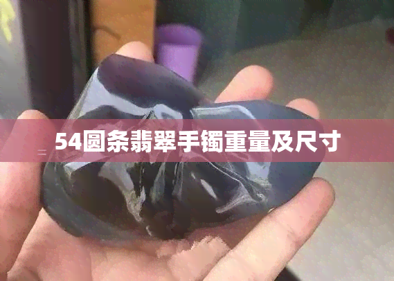 54圆条翡翠手镯重量及尺寸