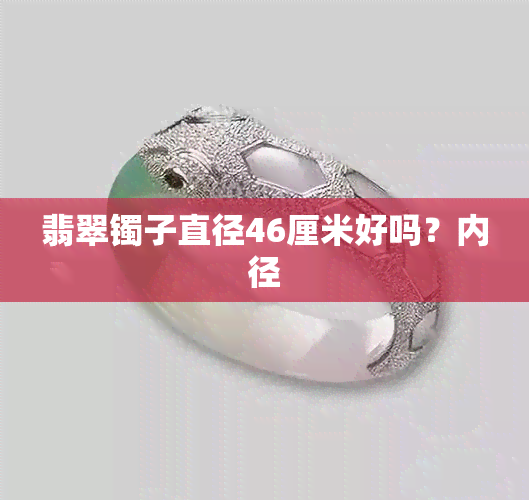 翡翠镯子直径46厘米好吗？内径