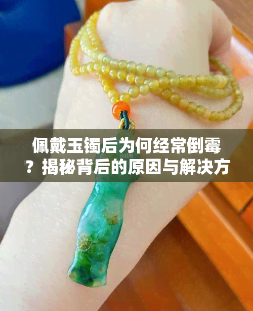 佩戴玉镯后为何经常倒霉？揭秘背后的原因与解决方法