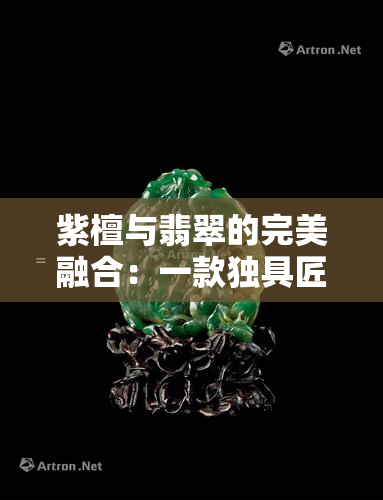 紫檀与翡翠的完美融合：一款独具匠心的小叶艺术品