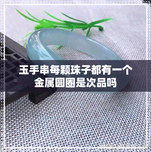 玉手串每颗珠子都有一个金属圆圈是次品吗