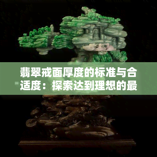 翡翠戒面厚度的标准与合适度：探索达到理想的更佳值