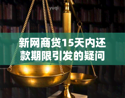 新网商贷15天内还款期限引发的疑问与解决方法探讨