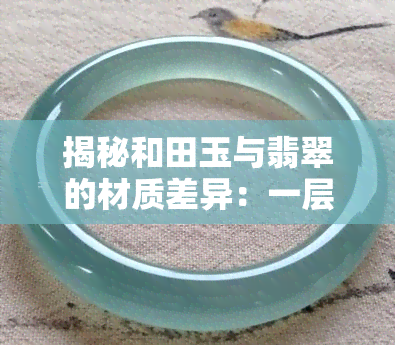 揭秘和田玉与翡翠的材质差异：一层一层的究竟是何种宝物？