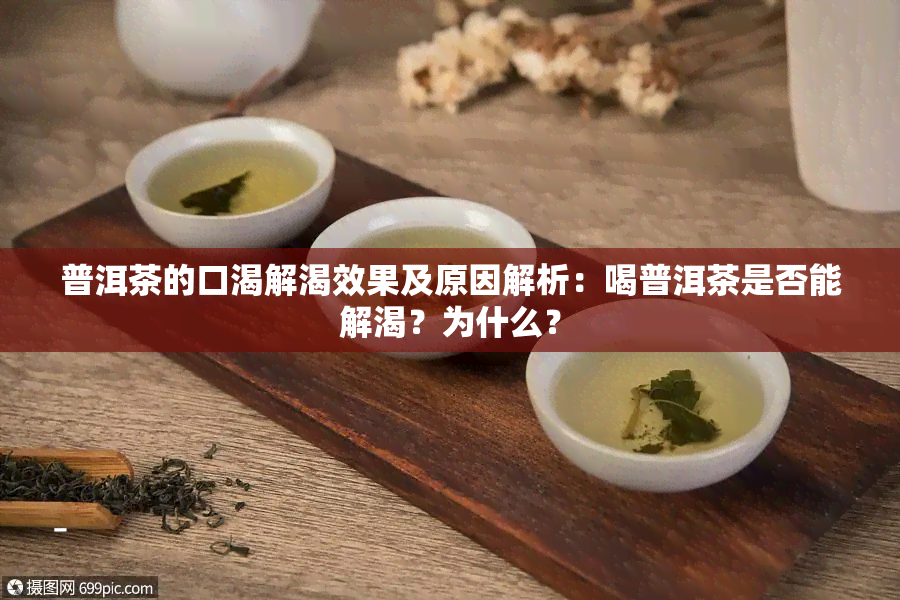 普洱茶的口渴解渴效果及原因解析：喝普洱茶是否能解渴？为什么？