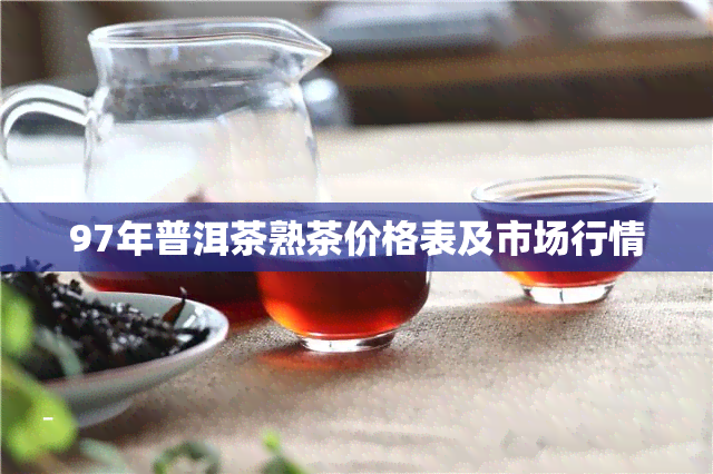 97年普洱茶熟茶价格表及市场行情