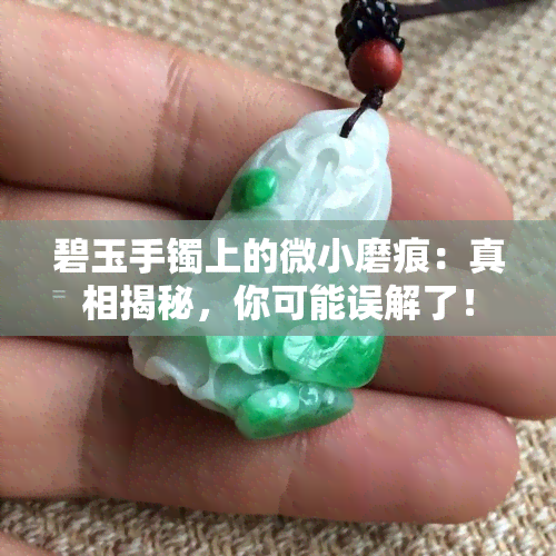 碧玉手镯上的微小磨痕：真相揭秘，你可能误解了！