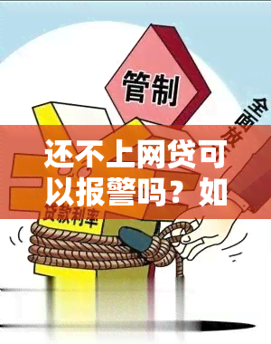 还不上网贷可以报警吗？如何报案处理未还网贷问题？