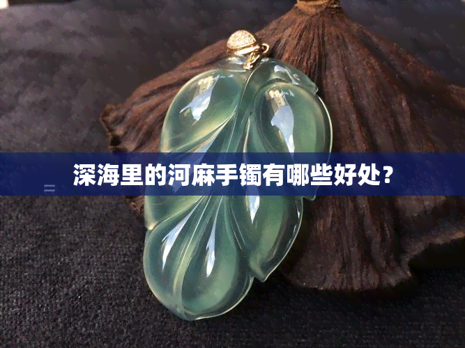 深海里的河麻手镯有哪些好处？