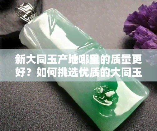 新大同玉产地哪里的质量更好？如何挑选优质的大同玉？