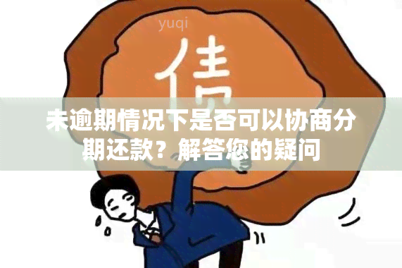 未逾期情况下是否可以协商分期还款？解答您的疑问