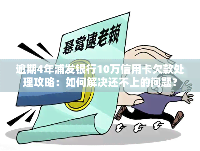 逾期4年浦发银行10万信用卡欠款处理攻略：如何解决还不上的问题？