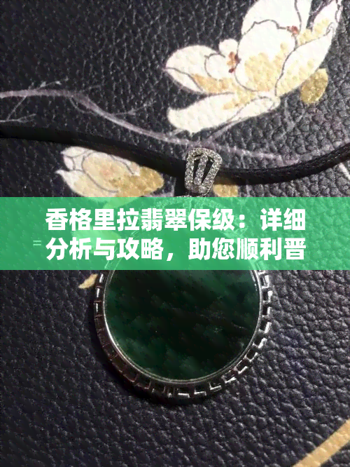 香格里拉翡翠保级：详细分析与攻略，助您顺利晋级