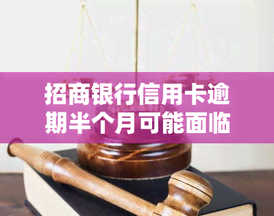 招商银行信用卡逾期半个月可能面临的问题与解决方法