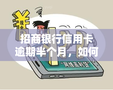 招商银行信用卡逾期半个月，如何避免停卡并支付更低还款额？