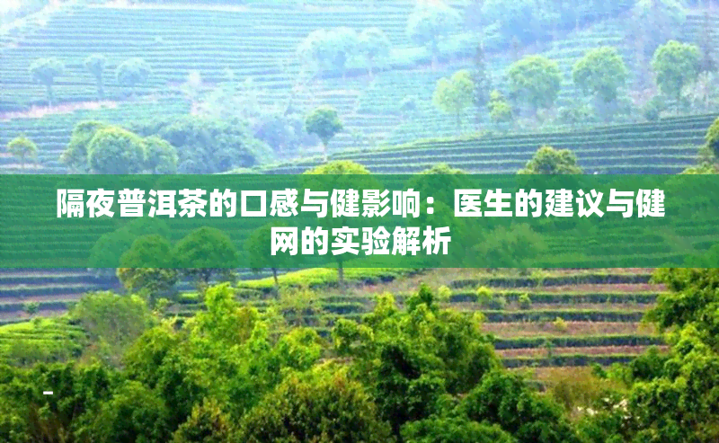 隔夜普洱茶的口感与健影响：医生的建议与健网的实验解析