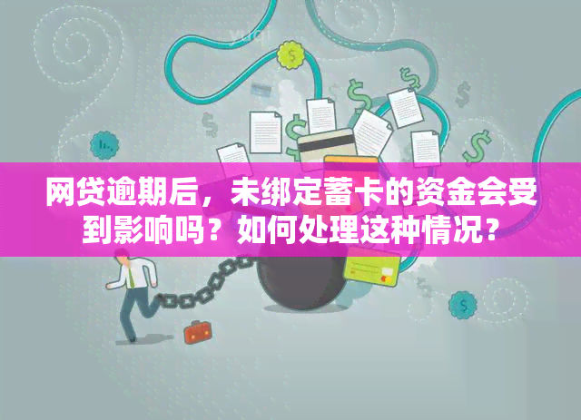 网贷逾期后，未绑定蓄卡的资金会受到影响吗？如何处理这种情况？