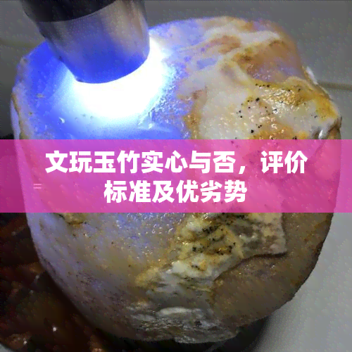 文玩玉竹实心与否，评价标准及优劣势