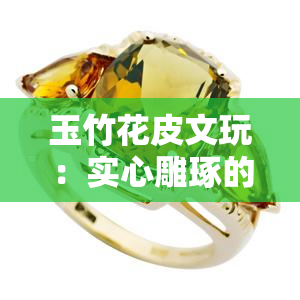 玉竹花皮文玩：实心雕琢的艺术与魅力