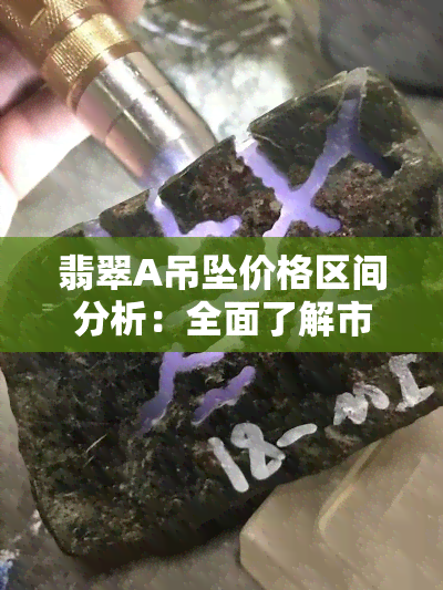 翡翠A吊坠价格区间分析：全面了解市场行情与影响因素