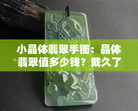 小晶体翡翠手镯：晶体翡翠值多少钱？戴久了会化开吗？