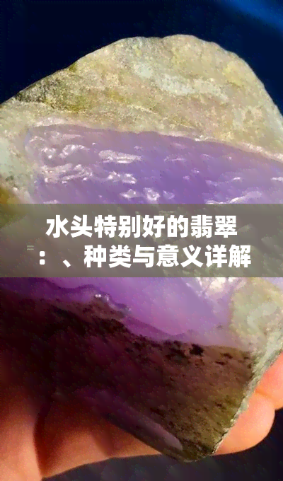 水头特别好的翡翠：、种类与意义详解