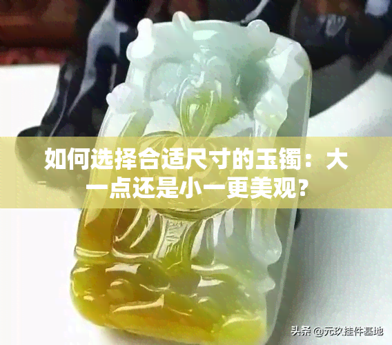 如何选择合适尺寸的玉镯：大一点还是小一更美观？