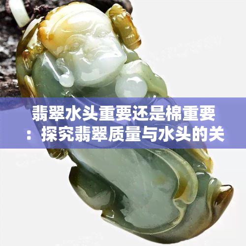 翡翠水头重要还是棉重要：探究翡翠质量与水头的关系