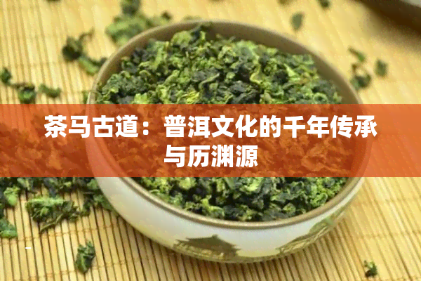 茶马古道：普洱文化的千年传承与历渊源