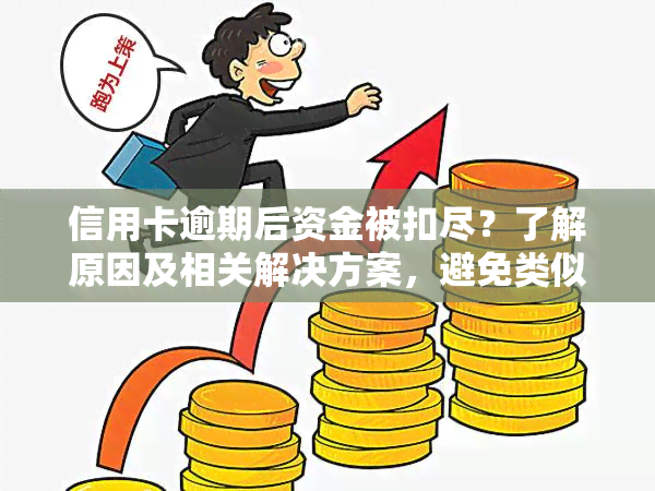 信用卡逾期后资金被扣尽？了解原因及相关解决方案，避免类似情况再次发生！