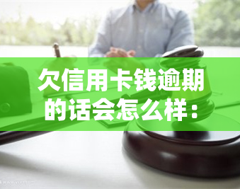 欠信用卡钱逾期的话会怎么样：自救办法与后果处理