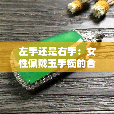 左手还是右手：女性佩戴玉手镯的合适选择