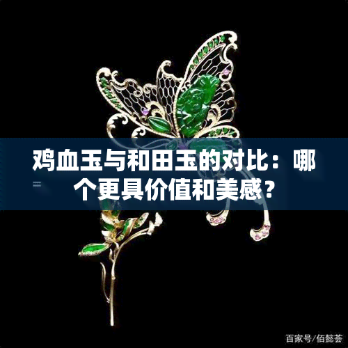 鸡血玉与和田玉的对比：哪个更具价值和美感？