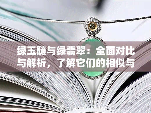 绿玉髓与绿翡翠：全面对比与解析，了解它们的相似与差异