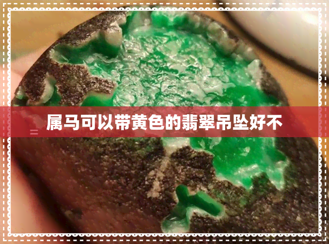 属马可以带黄色的翡翠吊坠好不