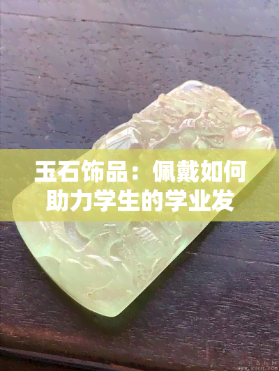 玉石饰品：佩戴如何助力学生的学业发展？