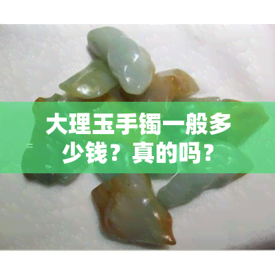 大理玉手镯一般多少钱？真的吗？