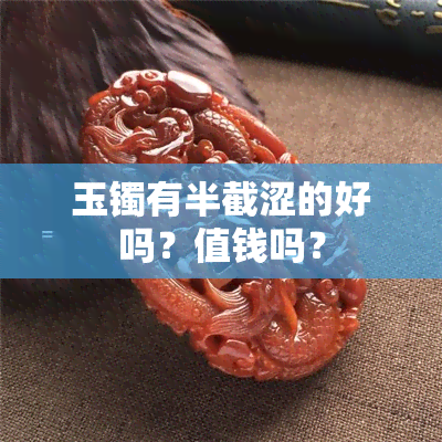 玉镯有半截涩的好吗？值钱吗？