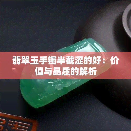 翡翠玉手镯半截涩的好：价值与品质的解析