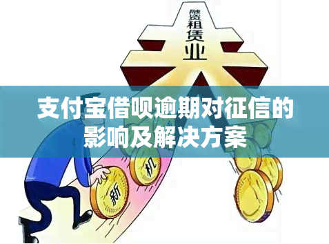 支付宝借呗逾期对的影响及解决方案