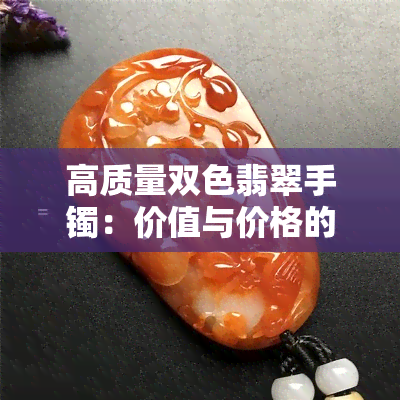 高质量双色翡翠手镯：价值与价格的解析