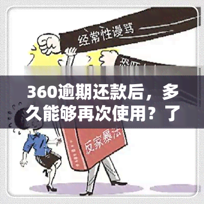 360逾期还款后，多久能够再次使用？了解详细恢复时间及注意事项