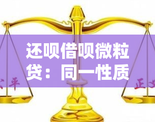 还呗借呗微粒贷：同一性质？安全性如何？